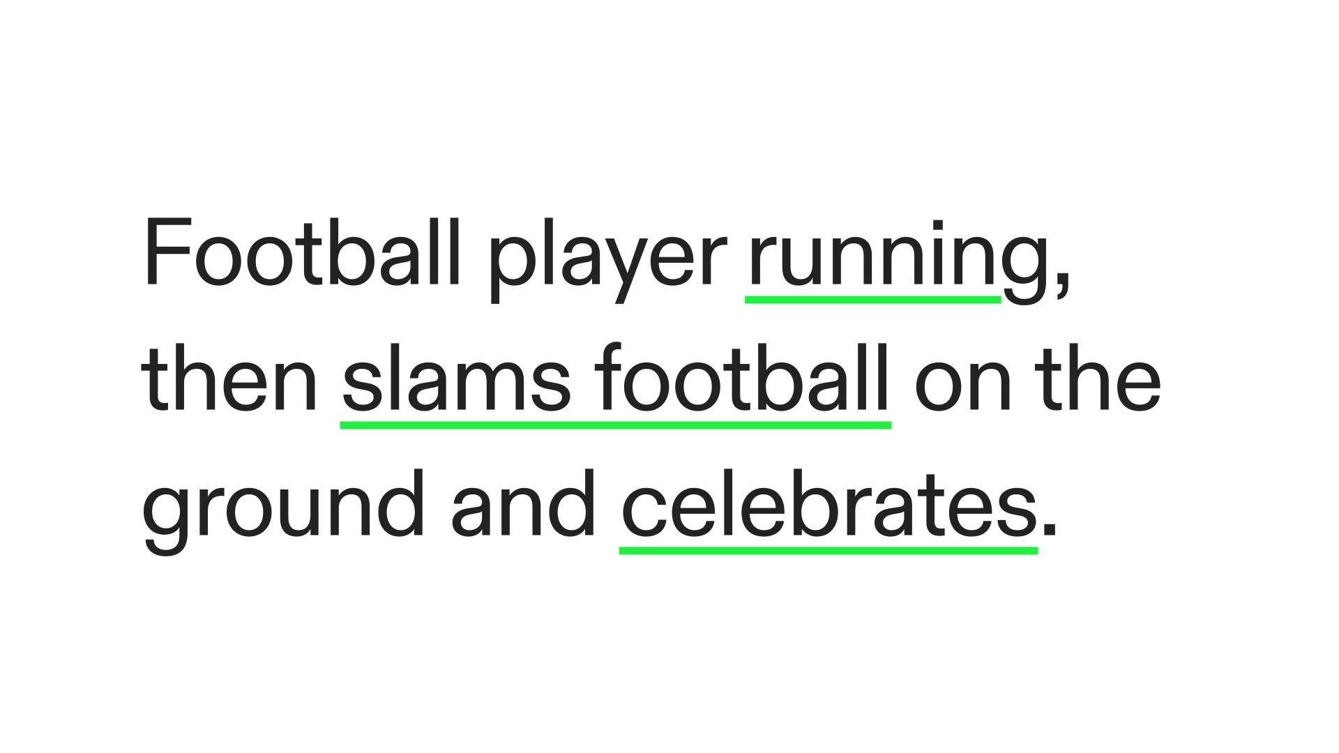 “Football player running, then slams football on the ground and celebrates.”